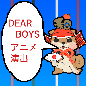 Dear Boys アニメ 演出 ぶりおアニメーション